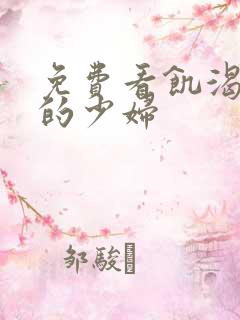 免费看饥渴难耐的少妇