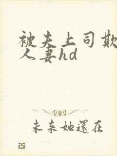 被夫上司欺辱的人妻hd