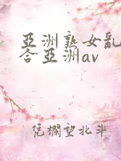 亚洲熟女乱色综合亚洲av