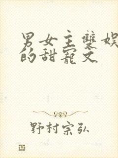 男女主双娱乐圈的甜宠文