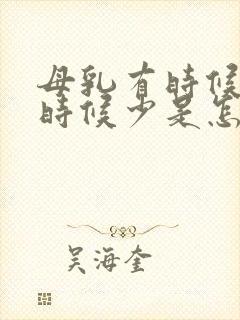 母乳有时候多有时候少是怎么回事