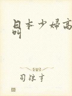 日本少妇高潮惨叫