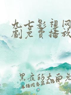 九七影视网电视剧免费播放电视剧大全