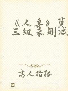 《人妻》莫妮卡三级未删减版