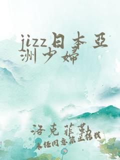 jizz日本亚洲少妇