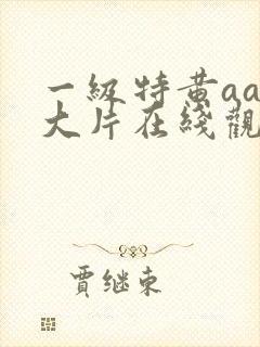 一级特黄aaa大片在线观看_国产一级