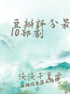 豆瓣评分最高的10部剧