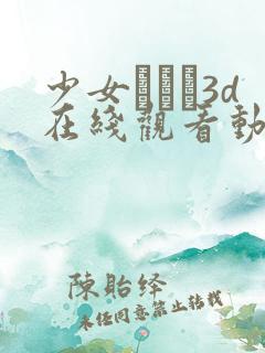 少女たちよ3d在线观看动漫