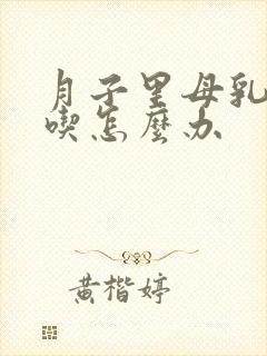 月子里母乳不够吃怎么办