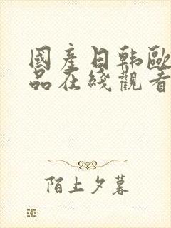 国产日韩欧美精品在线观看视频