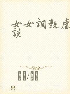 女女调教虐待小说