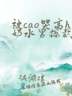 被cao哭高h奶水男总裁h