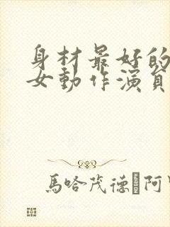 身材最好的日本女动作演员