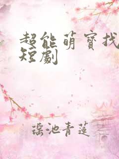 超能萌宝找爹地短剧