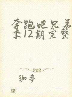 奔跑吧兄弟第七季12期完整版免费