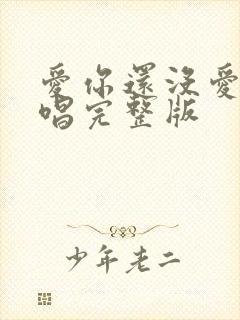 爱你还没爱够原唱完整版