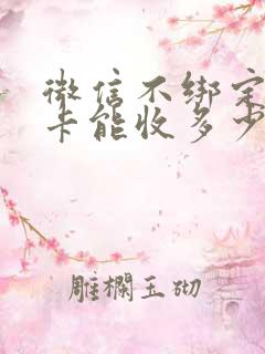 微信不绑定银行卡能收多少钱