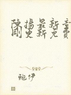 陈扬最新章节刚刚更新免费阅读