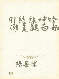 91丝袜呻吟高潮美腿白嫩校花