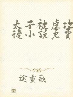 太子被虐攻生子后小说免费阅读