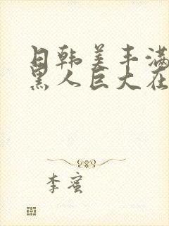 日韩美丰满少妇黑人巨大在线