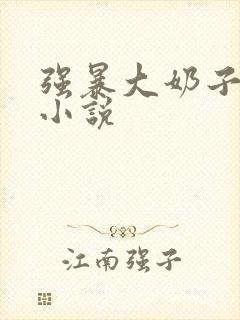 强暴大奶子人妻小说