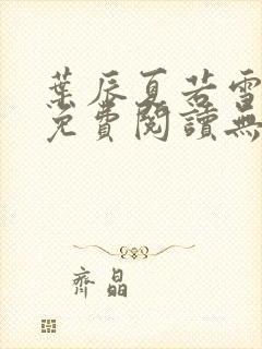 叶辰夏若雪全文免费阅读无弹窗