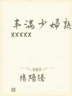 丰满少妇熟女乱xxxxx