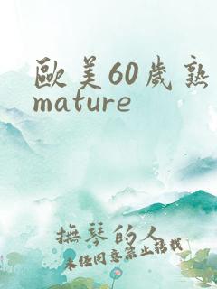 欧美60岁熟妇mature