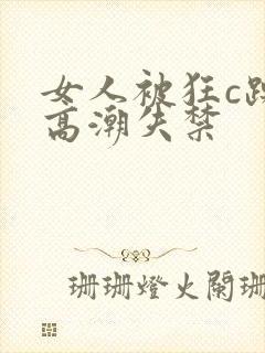 女人被狂c躁到高潮失禁