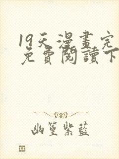 19天漫画完整免费阅读下拉式六漫画