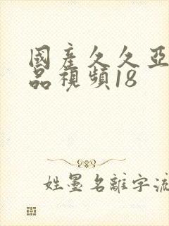 国产久久亚洲精品视频18