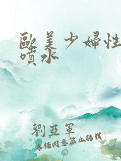 欧美少妇性高潮喷水