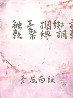 触手 捆绑 调教 紧缚 调教