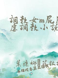 调教女m屁股撅虐调教小说