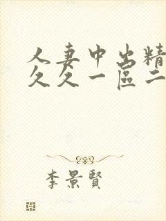 人妻中出精品久久久一区二