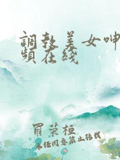 调教美女呻吟视频在线