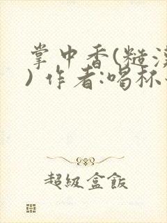 掌中香(糙汉 ) 作者:喝杯奶茶