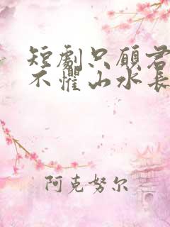 短剧只愿君心醉不惧山水长完整版