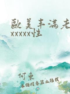 欧美丰满老熟妇xxxxx性