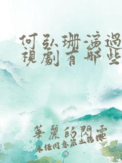 何弘珊演过的电视剧有哪些