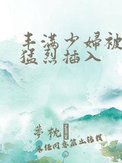 丰满少妇被爆菊猛烈插入