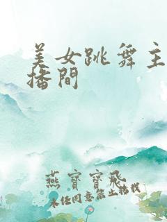 美女跳舞主播直播间