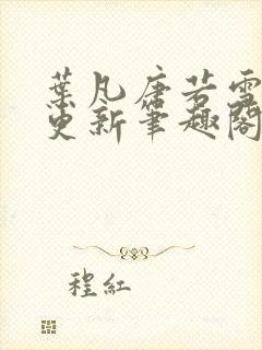 叶凡唐若雪最新更新笔趣阁