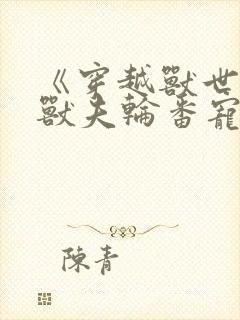 《穿越兽世五个兽夫轮番宠》