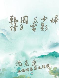 韩国《少妇的激情》电影