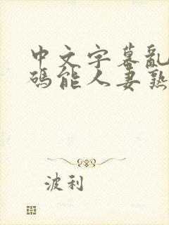 中文字幕乱码乱码能人妻熟女