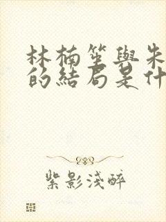 林楠笙与朱怡贞的结局是什么