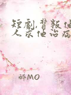 短剧,背叛他的人求他治病