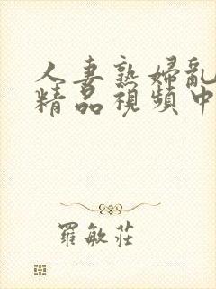 人妻熟妇乱又伦精品视频中文字幕